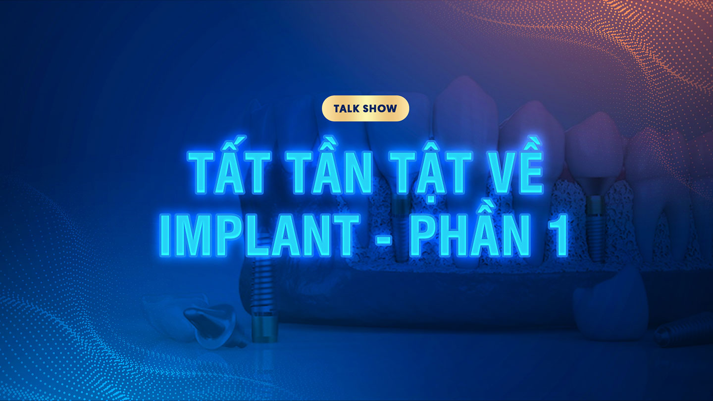 Talkshow Tần tần tật về Implant - Cấy ghép Implant cùng chuyên gia BSCK II Võ Đăng Tuấn phần 1