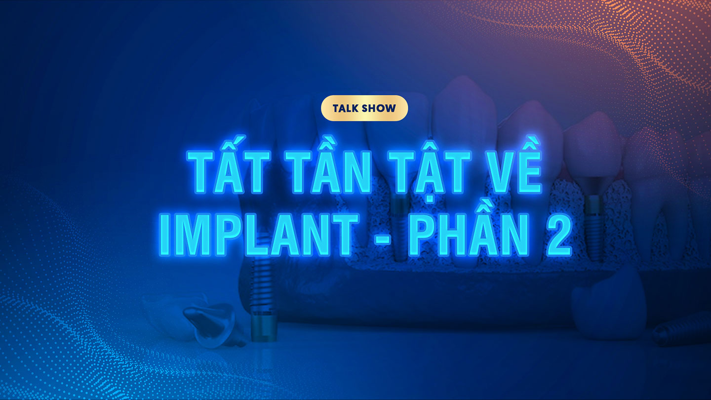Talkshow Tần tần tật về Implant - Cấy ghép Implant cùng chuyên gia BSCK II Võ Đăng Tuấn phần 2