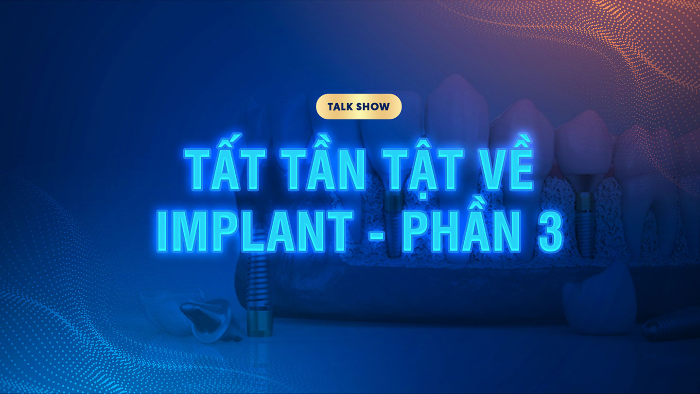 Talkshow Tần tần tật về Implant - Cấy ghép Implant cùng chuyên gia BSCK II Võ Đăng Tuấn phần 3